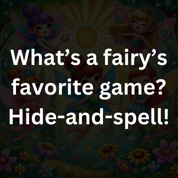 What’s a fairy’s favorite game_ Hide-and-spell!