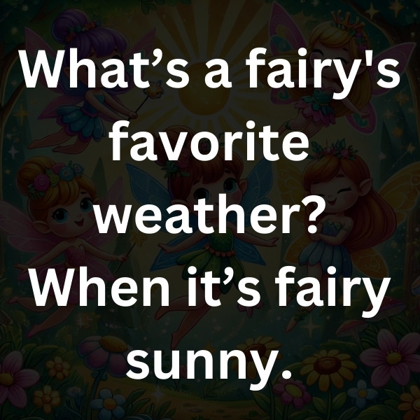 What’s a fairy's favorite weather_ When it’s fairy sunny