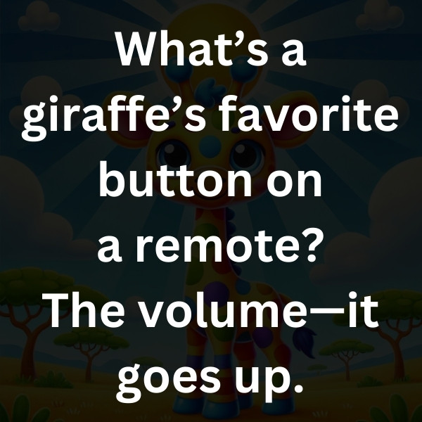 What’s a giraffe’s favorite button on a remote_ The volume—it goes up