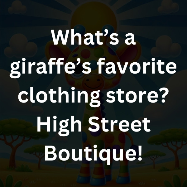 What’s a giraffe’s favorite clothing store_ High Street Boutique!