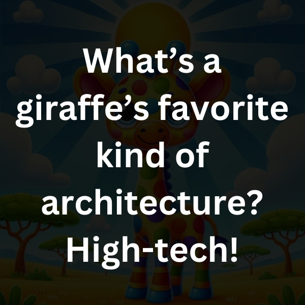 What’s a giraffe’s favorite kind of architecture_ High-tech!