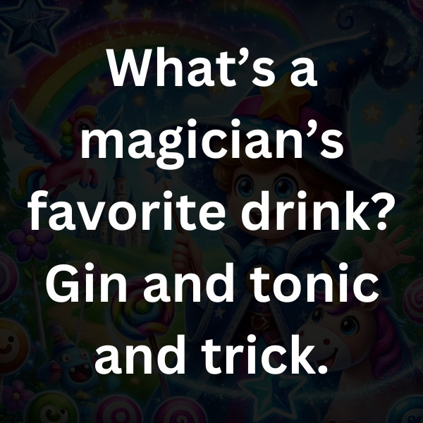 What’s a magician’s favorite drink_ Gin and tonic and trick