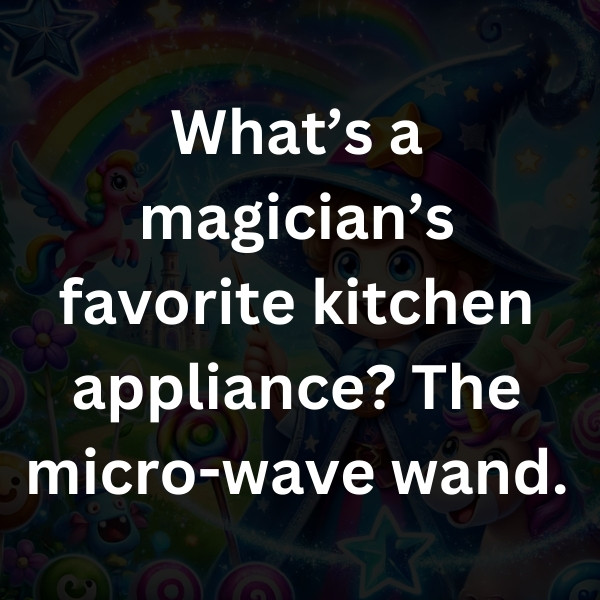 What’s a magician’s favorite kitchen appliance_ The micro-wave wand
