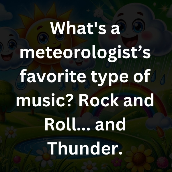 What's a meteorologist’s favorite type of music_ Rock and Roll... and Thunder