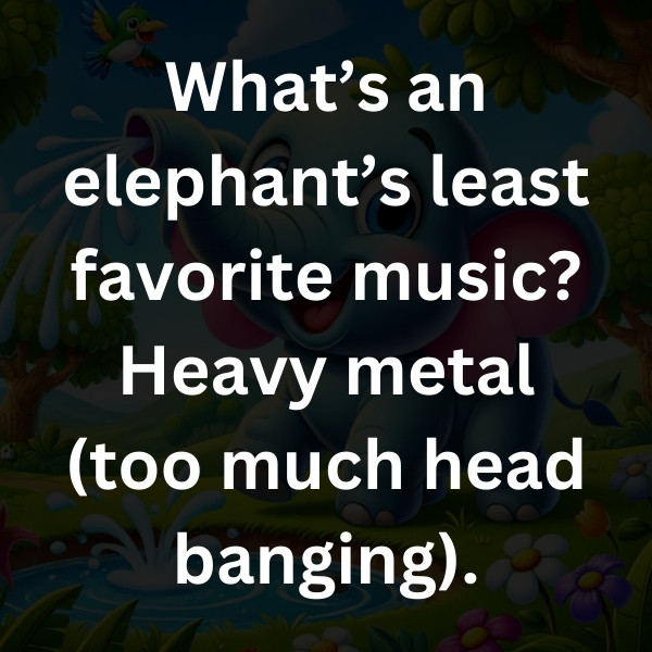What’s an elephant’s least favorite music_ Heavy metal (too much head banging)