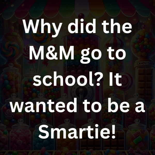 Why did the M&M go to school_ It wanted to be a Smartie!