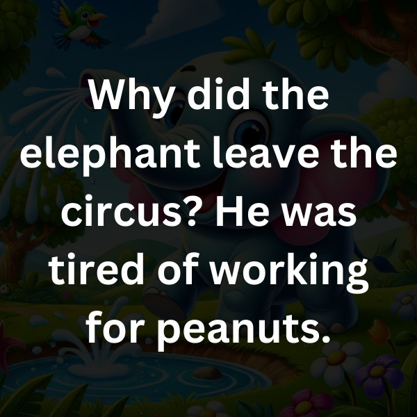 Why did the elephant leave the circus_ He was tired of working for peanuts