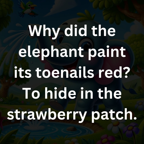 Why did the elephant paint its toenails red_ To hide in the strawberry patch
