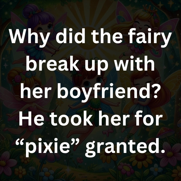Why did the fairy break up with her boyfriend_ He took her for “pixie” granted