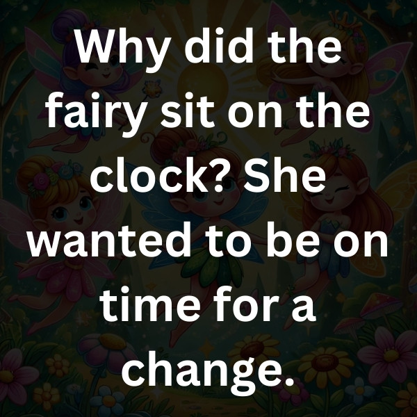 Why did the fairy sit on the clock_ She wanted to be on time for a change