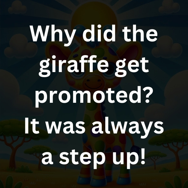 Why did the giraffe get promoted_ It was always a step up!