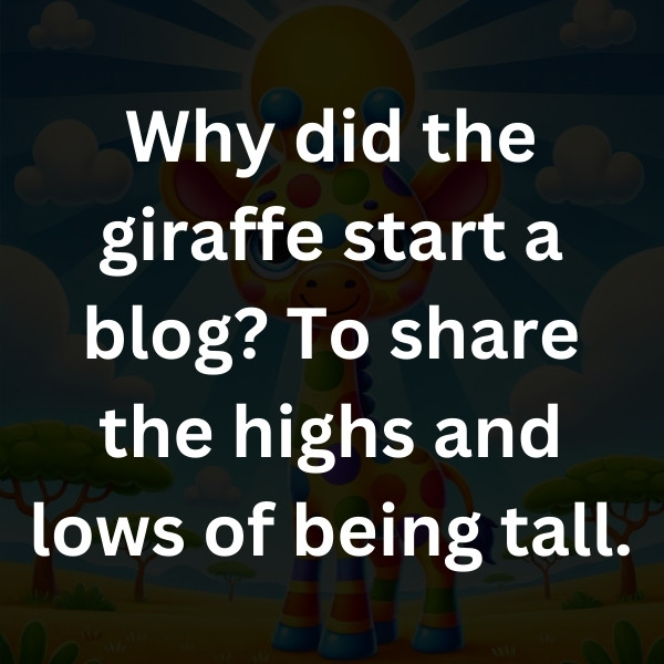 Why did the giraffe start a blog_ To share the highs and lows of being tall