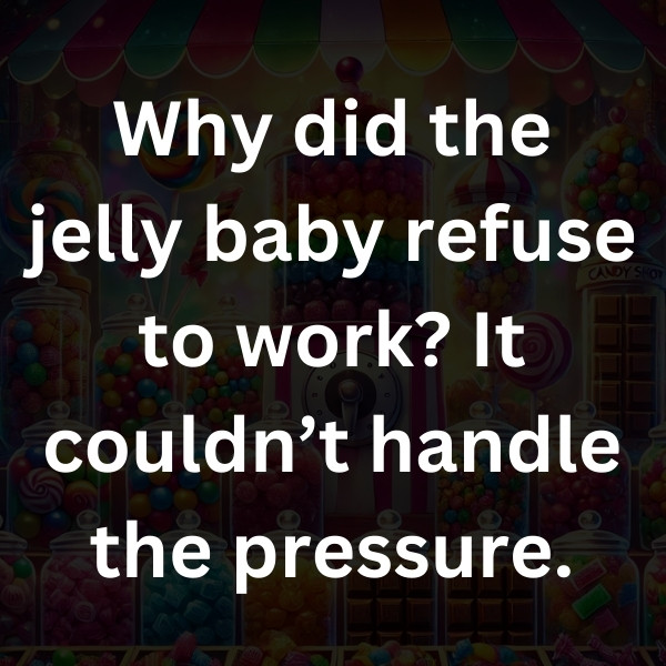 Why did the jelly baby refuse to work_ It couldn’t handle the pressure