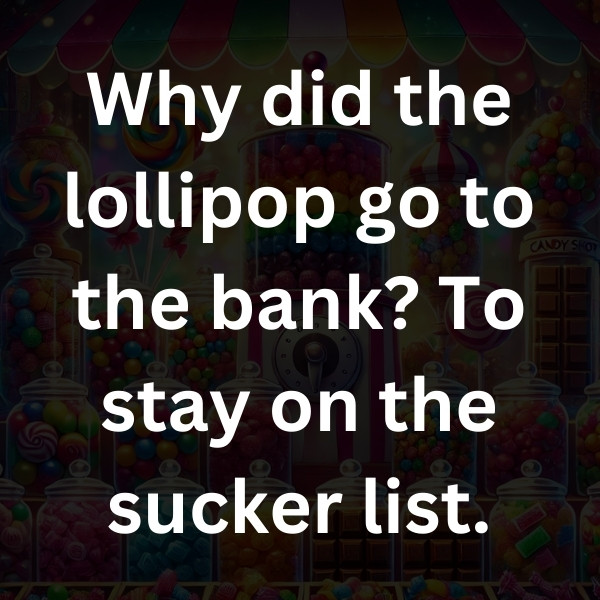 Why did the lollipop go to the bank_ To stay on the sucker list