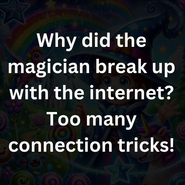 Why did the magician break up with the internet_ Too many connection tricks!