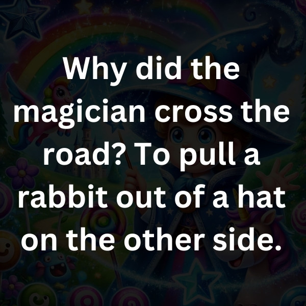 Why did the magician cross the road_ To pull a rabbit out of a hat on the other side