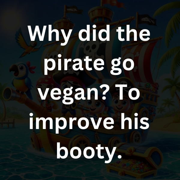Why did the pirate go vegan_ To improve his booty