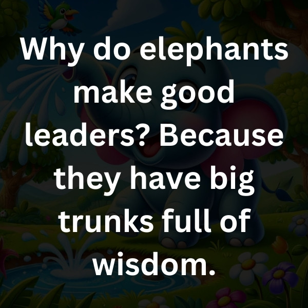 Why do elephants make good leaders_ Because they have big trunks full of wisdom