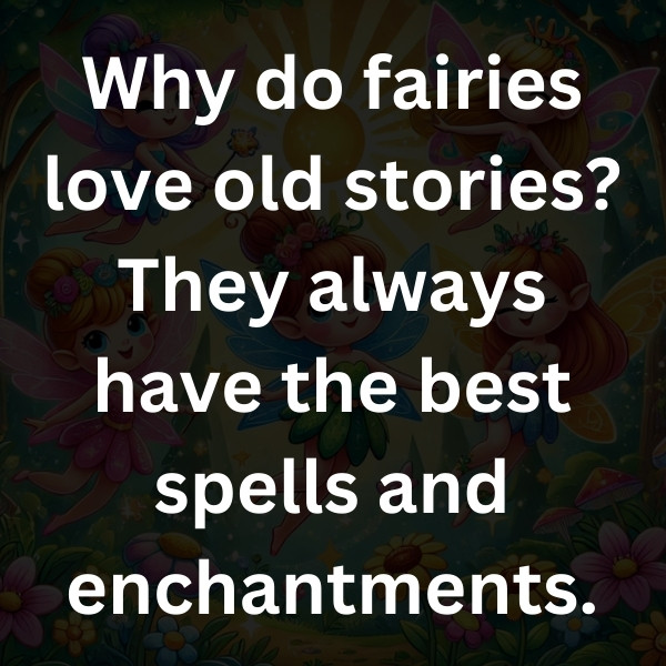 Why do fairies love old stories_ They always have the best spells and enchantments