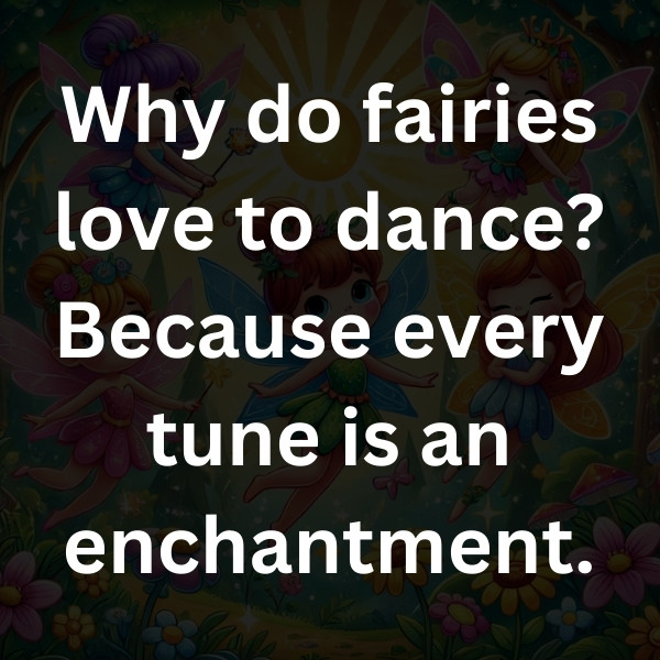 Why do fairies love to dance_ Because every tune is an enchantment