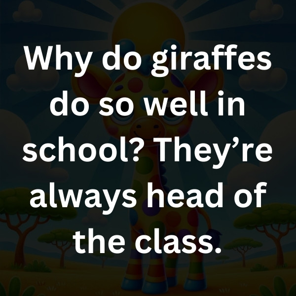 Why do giraffes do so well in school_ They’re always head of the class