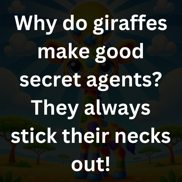 Why do giraffes make good secret agents_ They always stick their necks out!