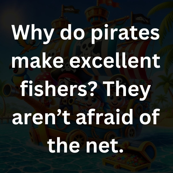 Why do pirates make excellent fishers_ They aren’t afraid of the net