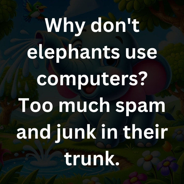 Why don't elephants use computers_ Too much spam and junk in their trunk