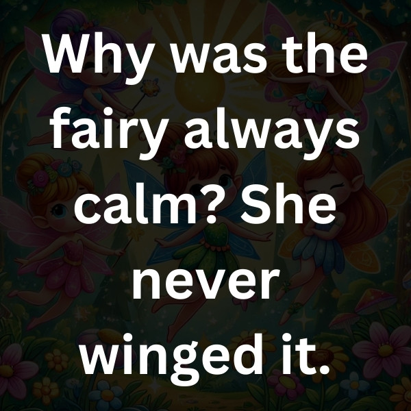 Why was the fairy always calm_ She never winged it