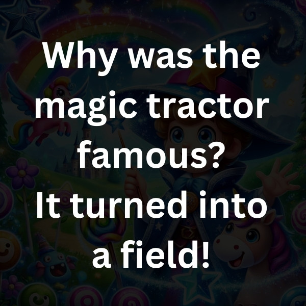 Why was the magic tractor famous_ It turned into a field!