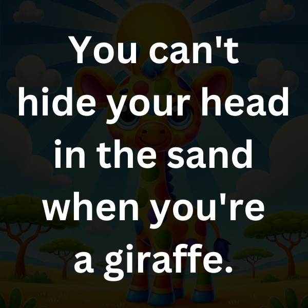 You can't hide your head in the sand when you're a giraffe