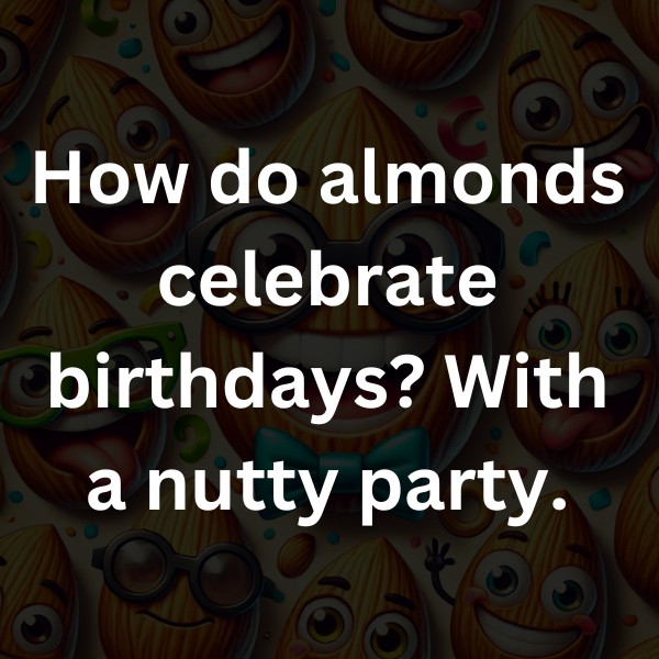 How do almonds celebrate birthdays With a nutty party.