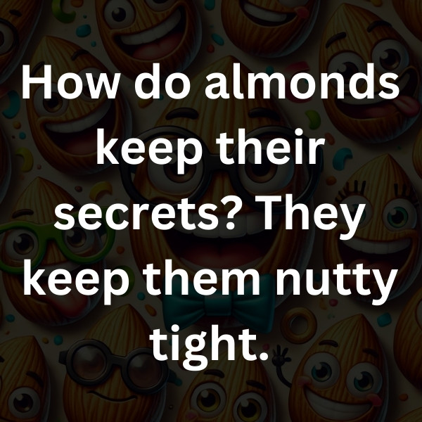 How do almonds keep their secrets_ They keep them nutty tight