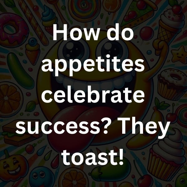 How do appetites celebrate success_ They toast!