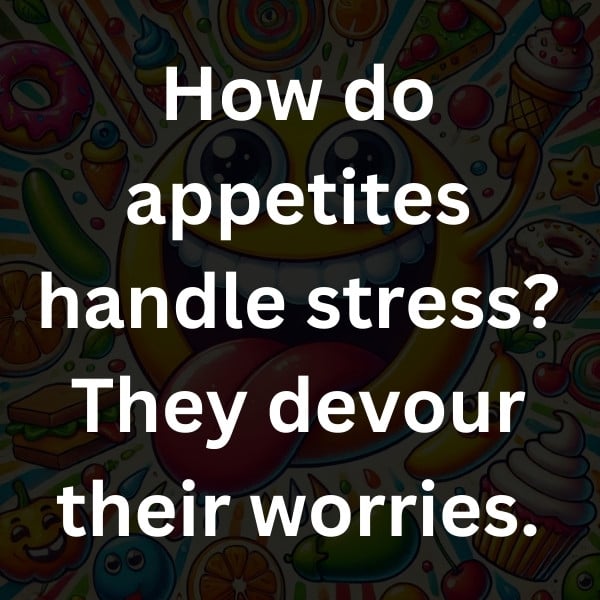 How do appetites handle stress_ They devour their worries