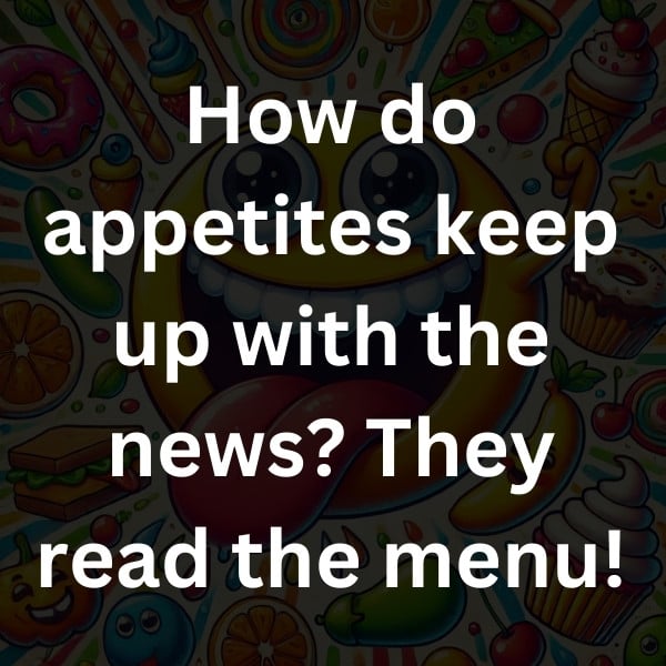 How do appetites keep up with the news_ They read the menu!