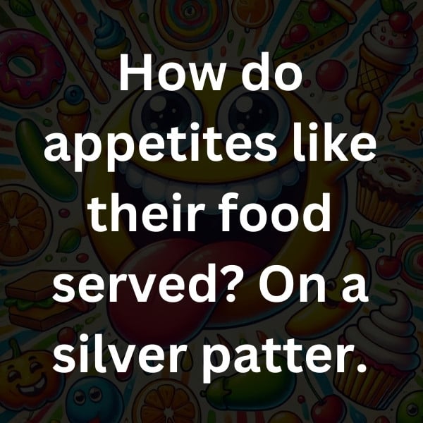 How do appetites like their food served_ On a silver patter