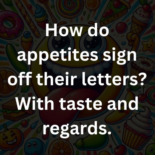 How do appetites sign off their letters_ With taste and regards