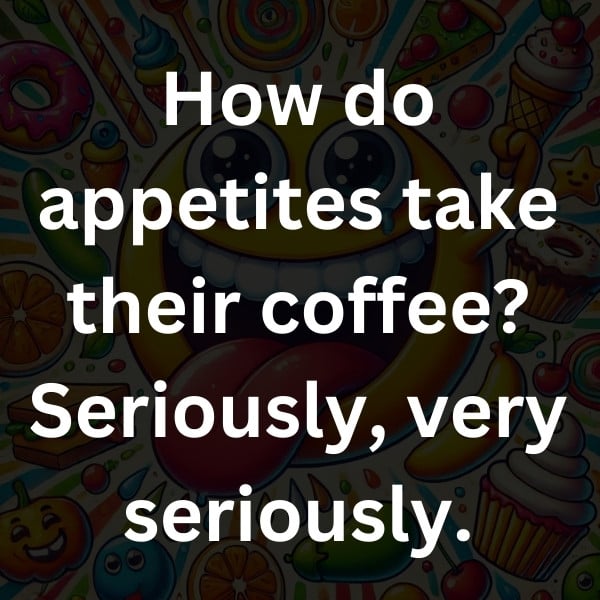 How do appetites take their coffee_ Seriously, very seriously