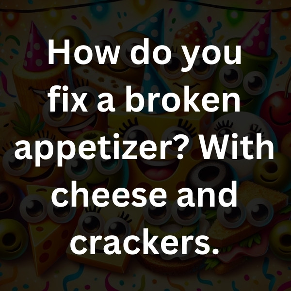 How do you fix a broken appetizer_ With cheese and crackers