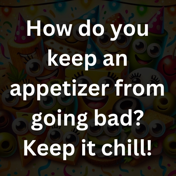 How do you keep an appetizer from going bad_ Keep it chill!