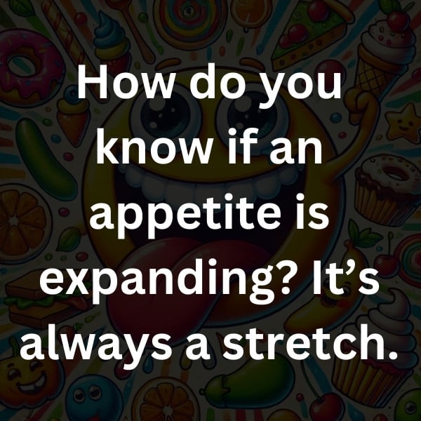 How do you know if an appetite is expanding_ It’s always a stretch