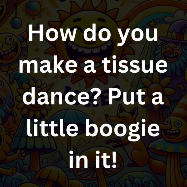 How do you make a tissue dance_ Put a little boogie in it!