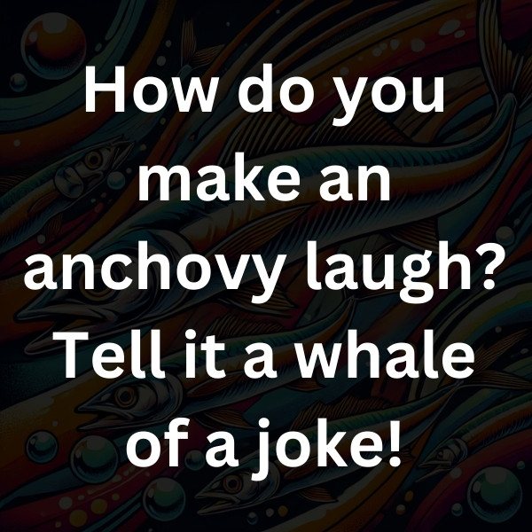 How do you make an anchovy laugh_ Tell it a whale of a joke!
