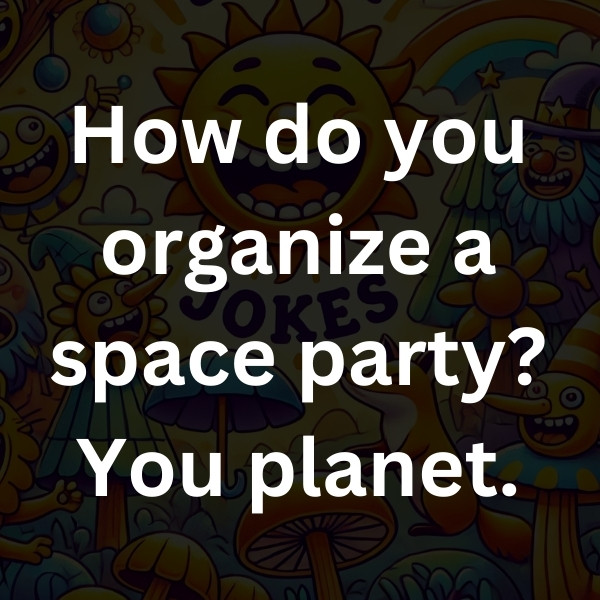 How do you organize a space party_ You planet