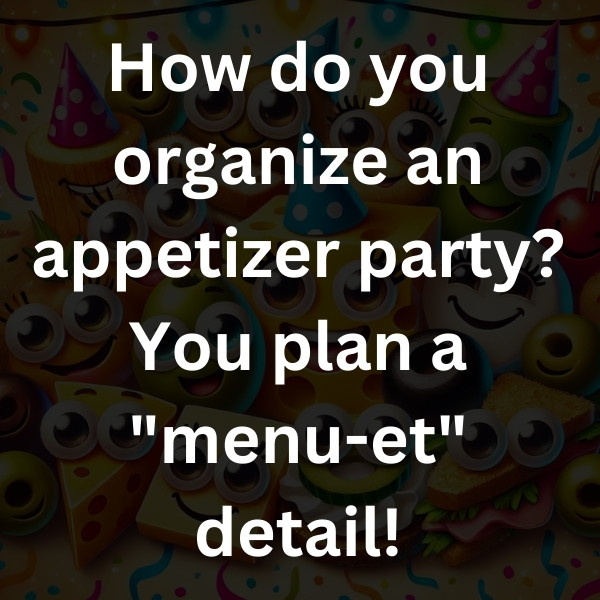 How do you organize an appetizer party_ You plan a _menu-et_ detail!