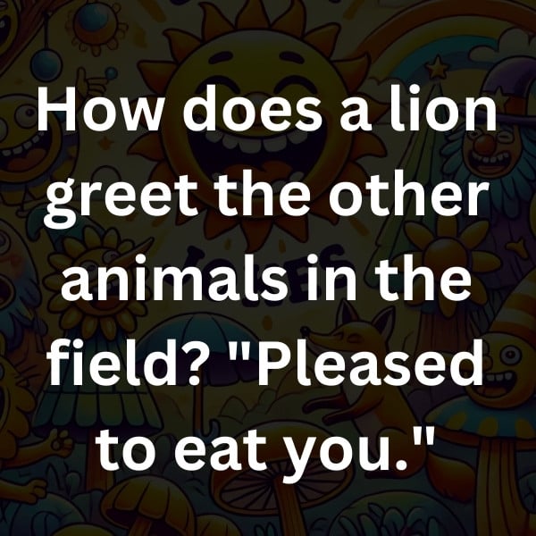 How does a lion greet the other animals in the field_ _Pleased to eat you