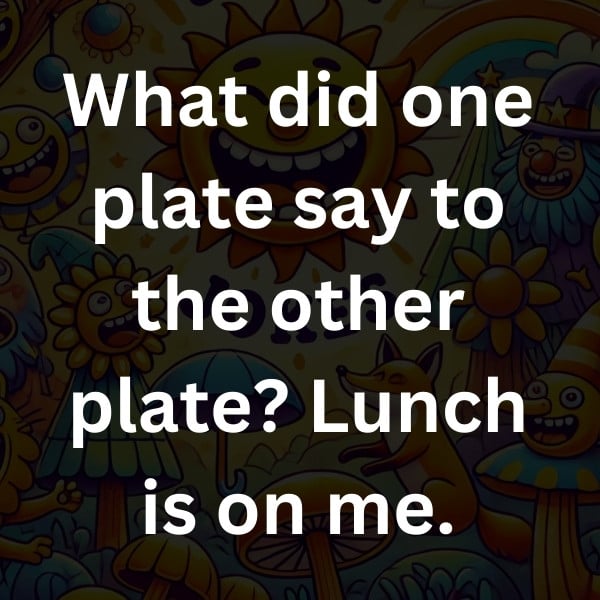 What did one plate say to the other plate_ Lunch is on me