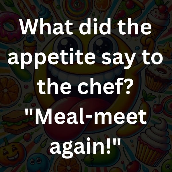 What did the appetite say to the chef_ _Meal-meet again!