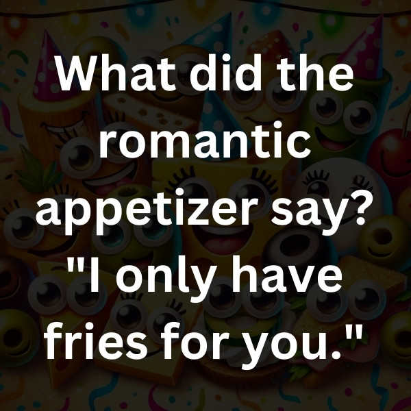 What did the romantic appetizer say_ _I only have fries for you